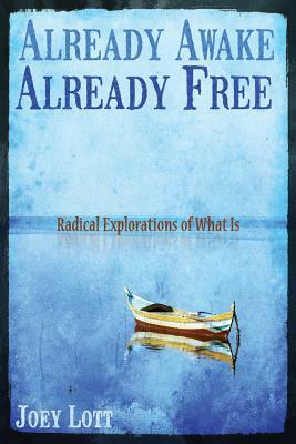 Already Awake, Already Free: Radical Explorations Of What Is by Joey Lott