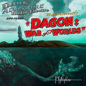 Dark Adventure Radio Theatre: Dagon War of the Worlds by H.P. Lovecraft Historical Society