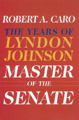 Master of the Senate: The Years of Lyndon Johnson III by Robert A. Caro