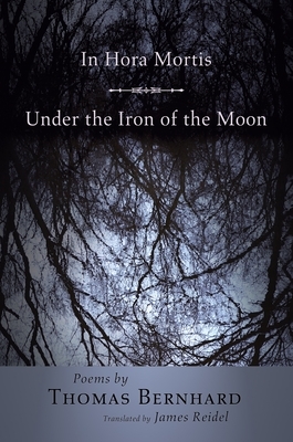 In Hora Mortis / Under the Iron of the Moon: Poems by Thomas Bernhard
