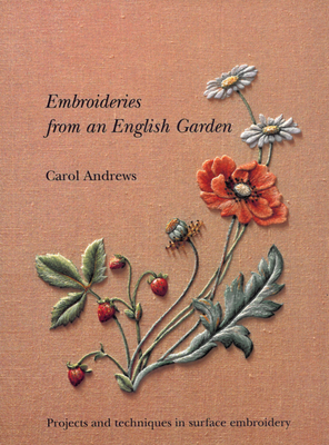 Embroideries from an English Garden: Projects and Techniques in Surface Embroideries by Carol Andrews
