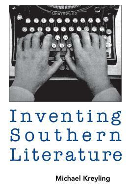 Inventing Southern Literature by Michael Kreyling