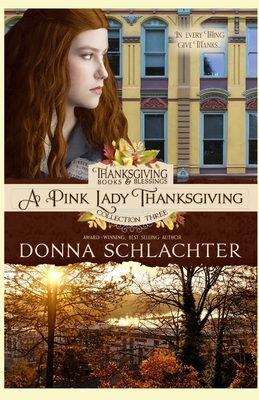 A Pink Lady Thanksgiving: Thanksgiving Books & Blessings Three, Book 3 by Donna Schlachter