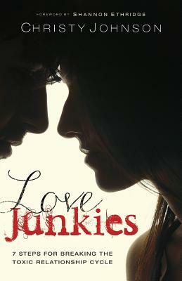 Love Junkies: 7 Steps for Breaking the Toxic Relationship Cycle by Christy Johnson