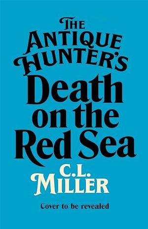 The Antique Hunter's: Death on the Red Sea by C.L. Miller, C.L. Miller