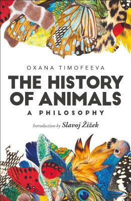 The History of Animals: A Philosophy by Oxana Timofeeva