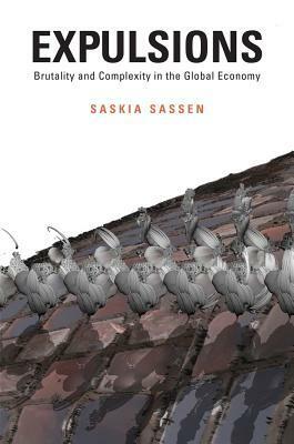 Expulsions: Brutality and Complexity in the Global Economy by Saskia Sassen