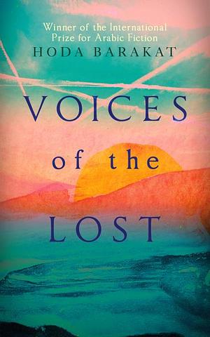 Voices of the Lost: Winner of the International Prize for Arabic Fiction 2019 by Hoda Barakat