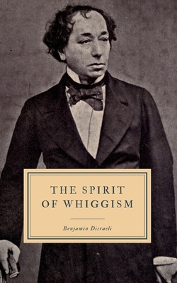 The Spirit of Whiggism by Benjamin Disraeli