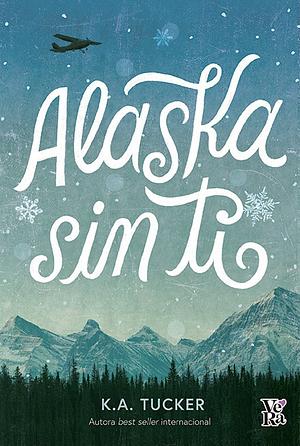 Alaska sin ti by K.A. Tucker