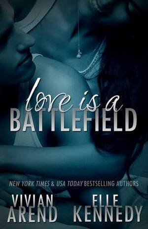 Love is a Battlefield by Vivian Arend, Elle Kennedy