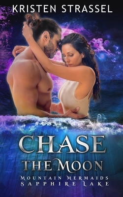 Chase the Moon: Mountain Mermaids Sapphire Lake by Kristen Strassel