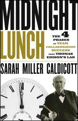 Midnight Lunch: The 4 Phases of Team Collaboration Success from Thomas Edison's Lab by Sarah Miller Caldicott