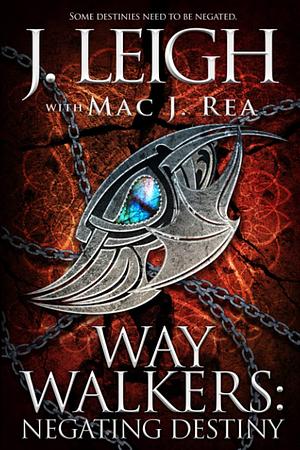 Way Walkers: Negating Destiny by J. Leigh