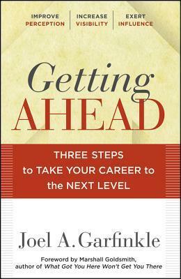 Getting Ahead: Three Steps to Take Your Career to the Next Level by Joel Garfinkle