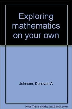 Exploring Mathematics on Your Own by William H. Glenn, Donovan A. Johnson