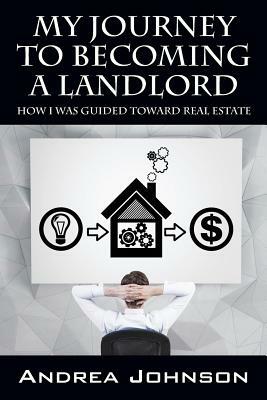 My Journey to Becoming a Landlord: How I Was Guided Toward Real Estate by Andrea Johnson