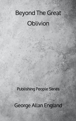 Beyond The Great Oblivion - Publishing People Series by George Allan England