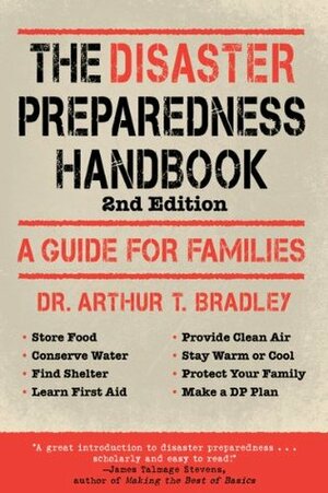 The Disaster Preparedness Handbook: A Guide For Families by Arthur T. Bradley