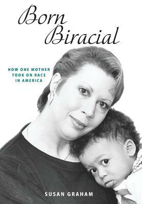 Born Biracial: How One Mother Took on Race in America by Susan Graham