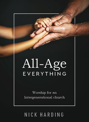 All-Age Everything: Worship for an Intergenerational church by Nick Harding