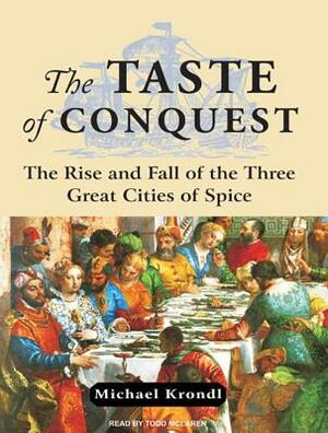 The Taste of Conquest: The Rise and Fall of the Three Great Cities of Spice by Michael Krondl