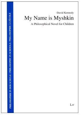 My Name Is Myshkin: A Philosophical Novel for Children by David Kennedy