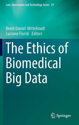 The Ethics of Biomedical Big Data by Brent Daniel Mittelstadt, Luciano Floridi