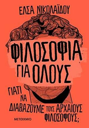 Φιλοσοφία για όλους: Γιατί να διαβάζουμε τους αρχαίους φιλοσόφους; by Έλσα Νικολαΐδου