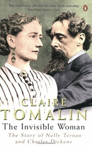 The Invisible Woman: The Story of Nelly Ternan and Charles Dickens by Claire Tomalin