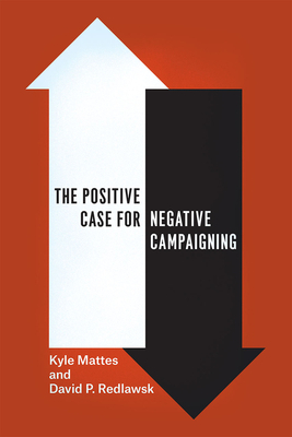 The Positive Case for Negative Campaigning by Kyle Mattes, David P. Redlawsk