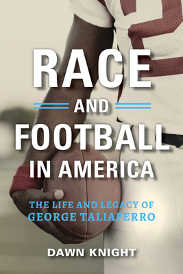 Race and Football in America: The Life and Legacy of George Taliaferro by Dawn Knight