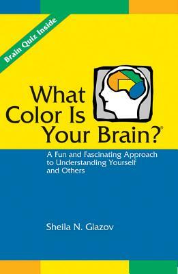 What Color Is Your Brain?: A Fun and Fascinating Approach to Understanding Yourself and Others by Sheila N. Glazov