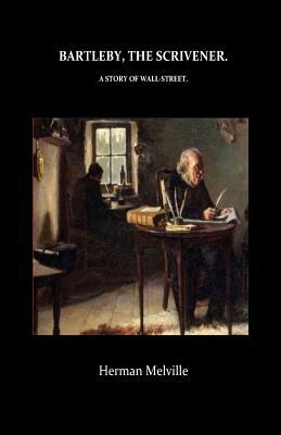 Bartleby, The Scrivener A Story of Wall-Street by Herman Melville