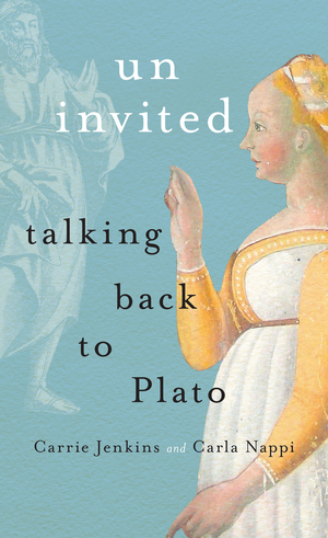 Uninvited: Talking Back to Plato by Carrie Jenkins, Carla Nappi