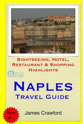 Naples Travel Guide: Sightseeing, Hotel, Restaurant & Shopping Highlights by James Crawford