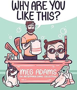 Why Are You Like This? : An ArtbyMoga Comic Collection by Meg Adams