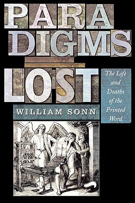 Paradigms Lost: The Life and Deaths of the Printed Word by William Sonn