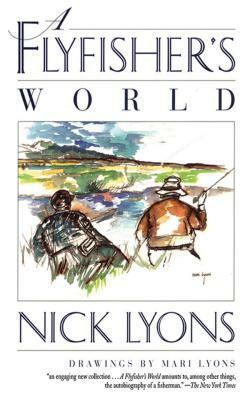 A Flyfisher's World by Nick Lyons