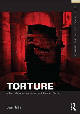 Torture: A Sociology of Violence and Human Rights by Lisa Hajjar