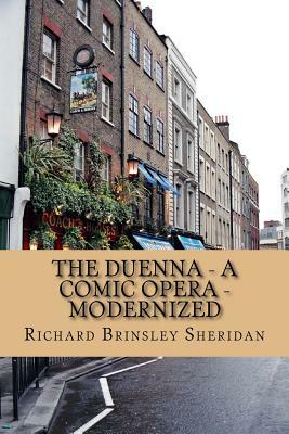 The Duenna - A Comic Opera - Modernized by Richard Brinsley Sheridan