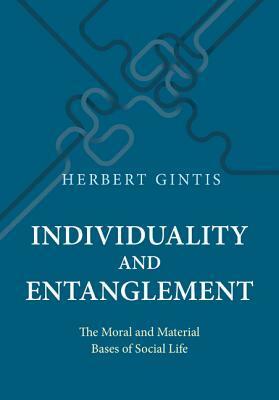 Individuality and Entanglement: The Moral and Material Bases of Social Life by Herbert Gintis