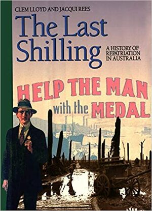 The Last Shilling: A history of repatriation in Australia by Clem Lloyd