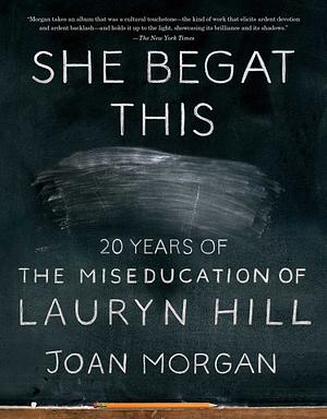 She Begat This: 20 Years of the Miseducation of Lauryn Hill by Joan Morgan