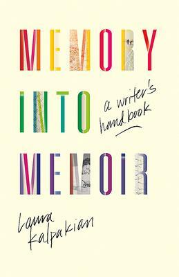 Memory Into Memoir: A Writer's Handbook by Laura Kalpakian