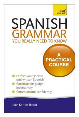 Spanish Grammar You Really Need to Know by Juan Kattan-Ibarra