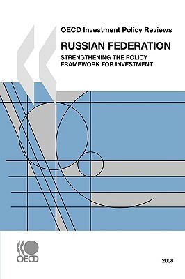 OECD Investment Policy Reviews Russian Federation: Strengthening the Policy Framework for Investment by Oecd Publishing