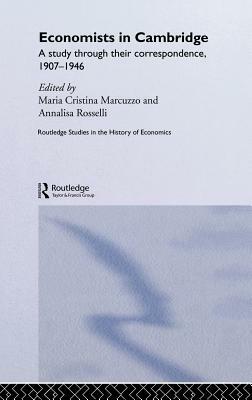 Economists in Cambridge: A Study Through Their Correspondence, 1907-1946 by Annalisa Rosselli, Maria Cristina Marcuzzo