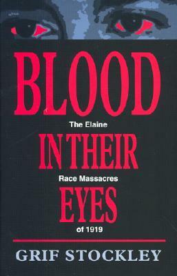 Blood in Their Eyes: The Elaine Race Massacres of 1919 by Grif Stockley
