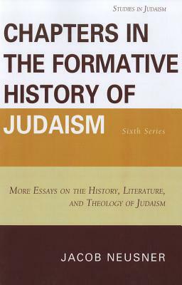 Chapters in the Formative History of Judaism: Sixth Series: More Essays on the History, Literature, and Theology of Judaism by Jacob Neusner
